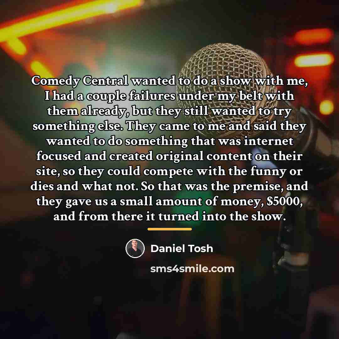 “Comedy Central wanted to do a show with me, I…” quote by Daniel Tosh