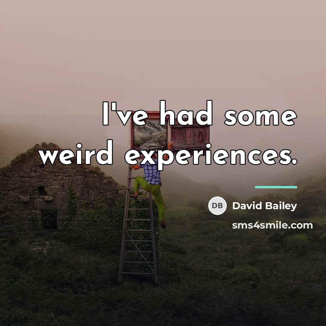 “I've had some weird experiences.…” quote by David Bailey