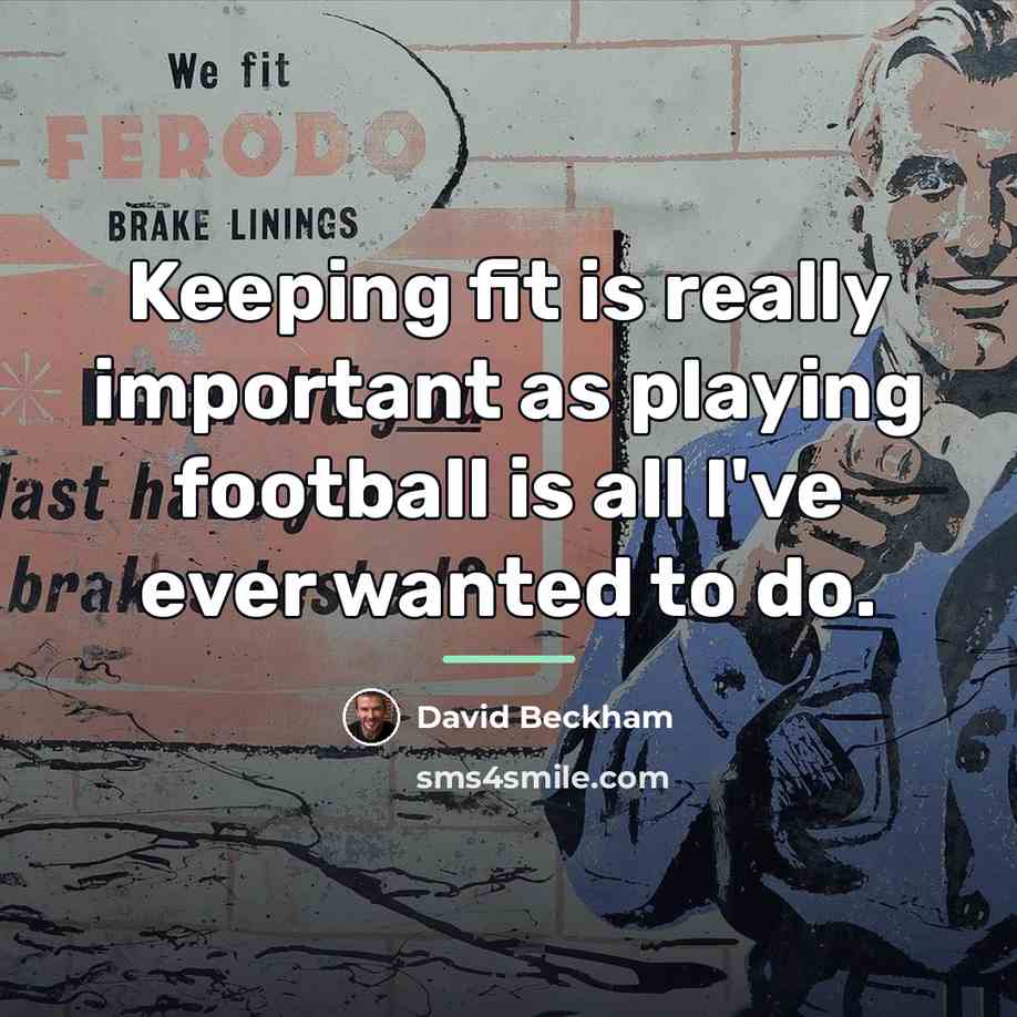 “Keeping fit is really important as playing football is all…” quote by David Beckham