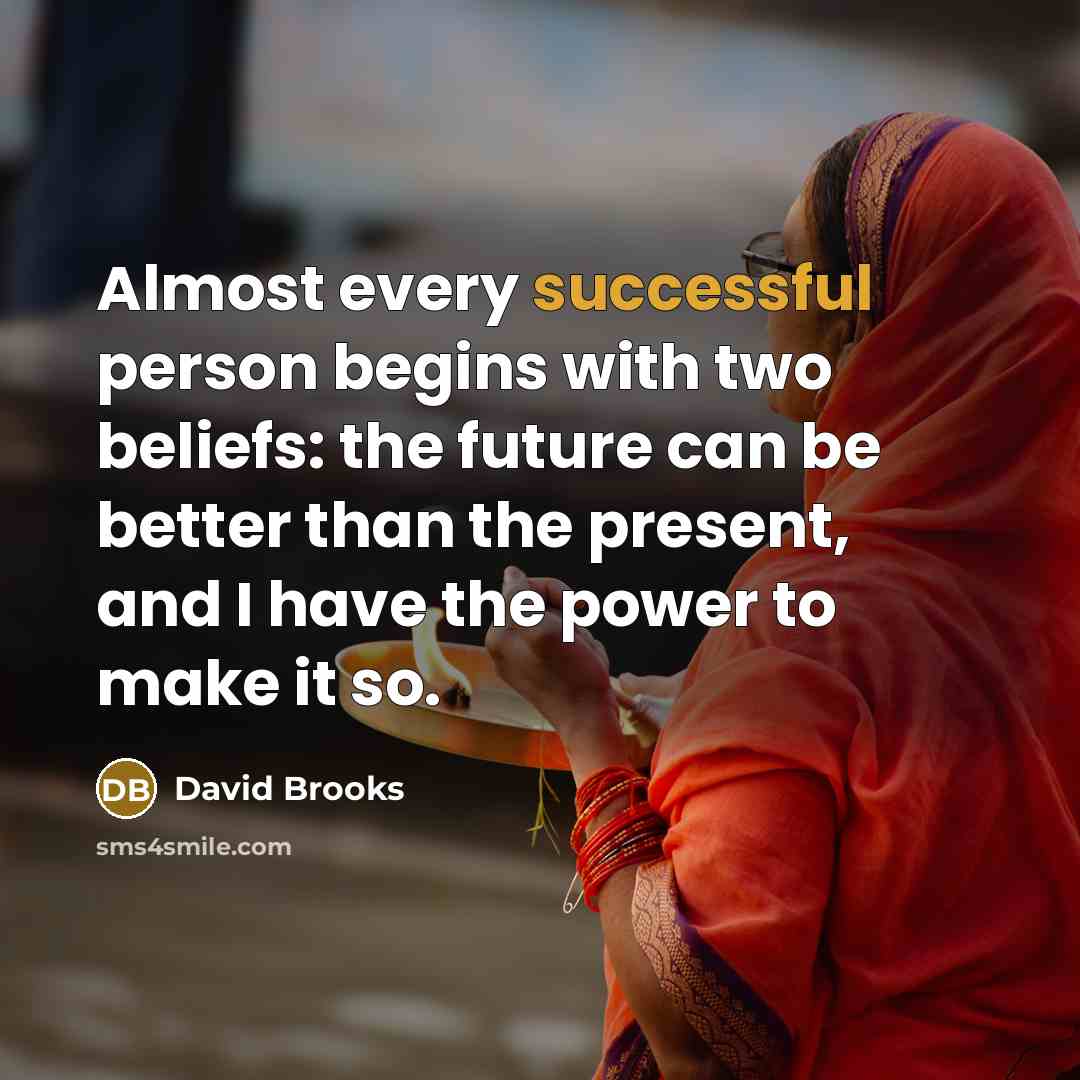 “Almost every successful person begins with two beliefs: the future…” quote by David Brooks