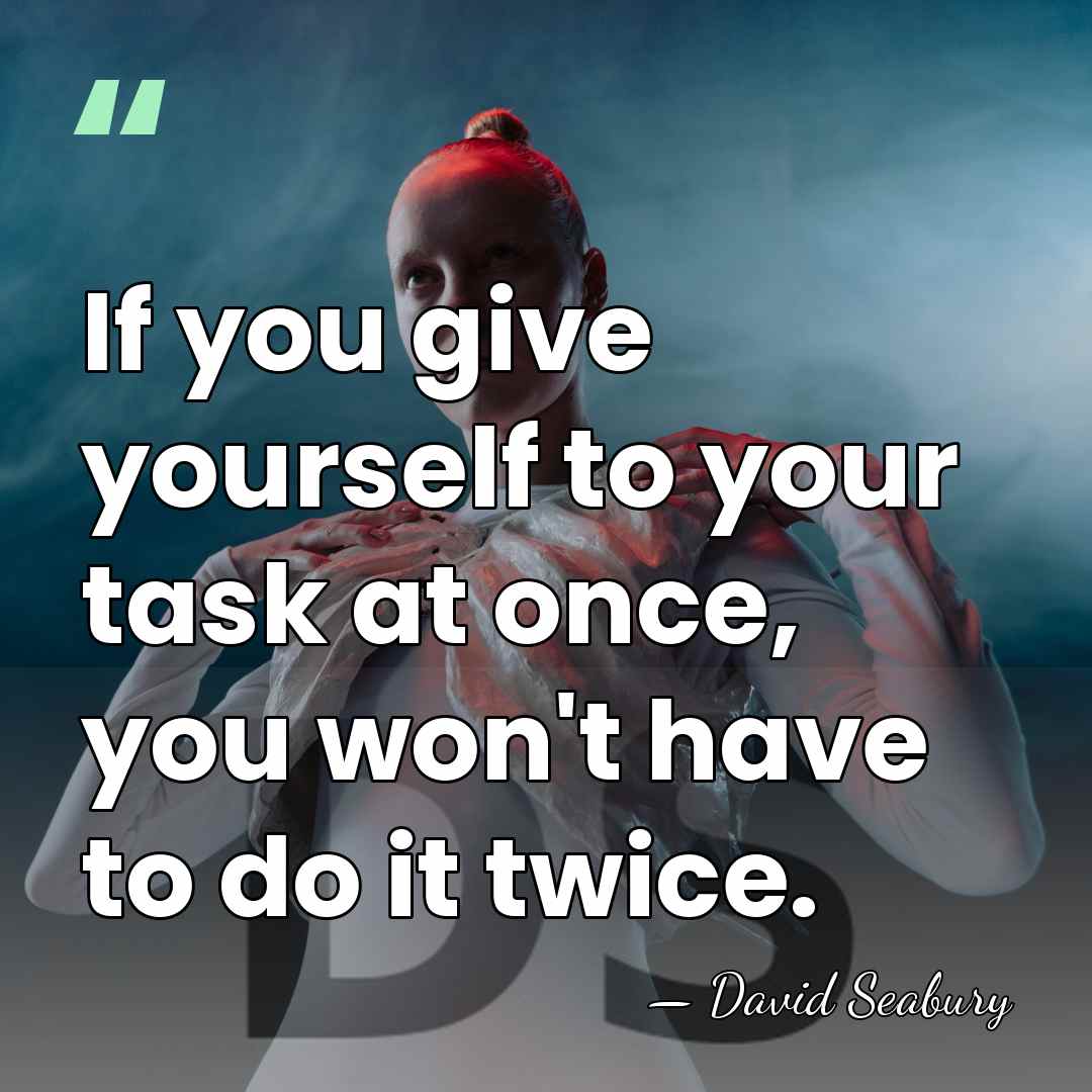 If you give yourself to your task at once, you won't have&hellip; - David Seabury