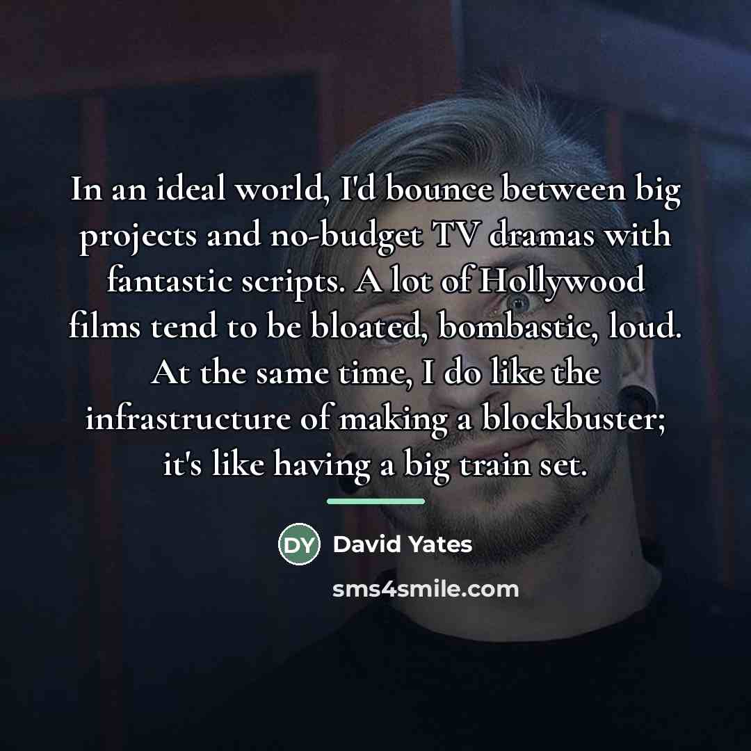 “In an ideal world, I'd bounce between big projects and…” quote by David Yates