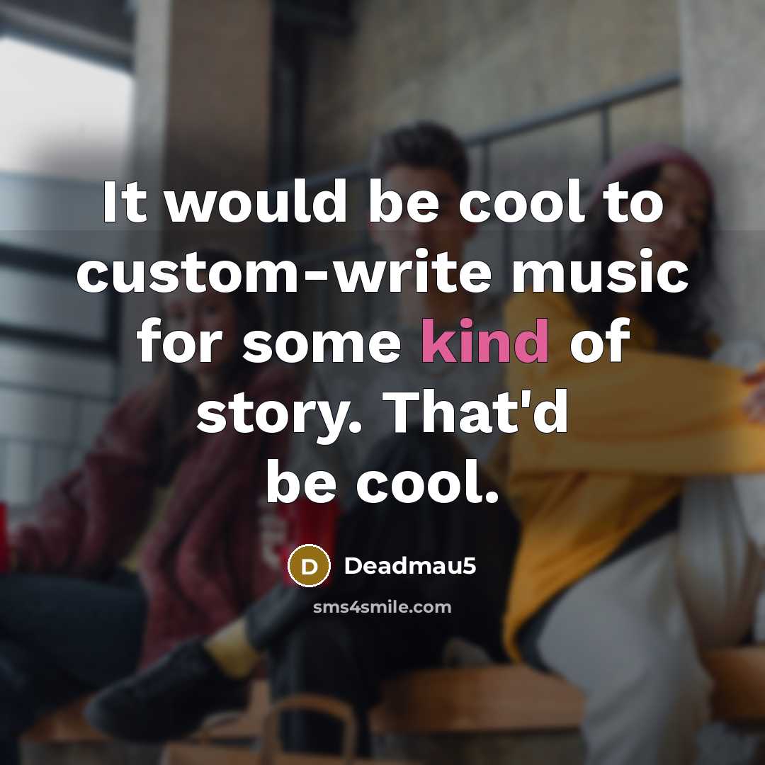 “It would be cool to custom-write music for some kind…” quote by Deadmau5
