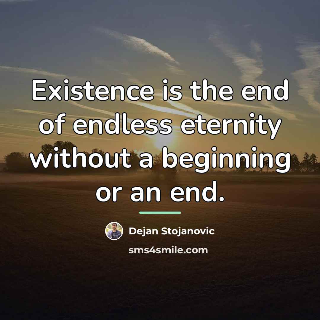“Existence is the end of endless eternity without a beginning…” quote by Dejan Stojanovic