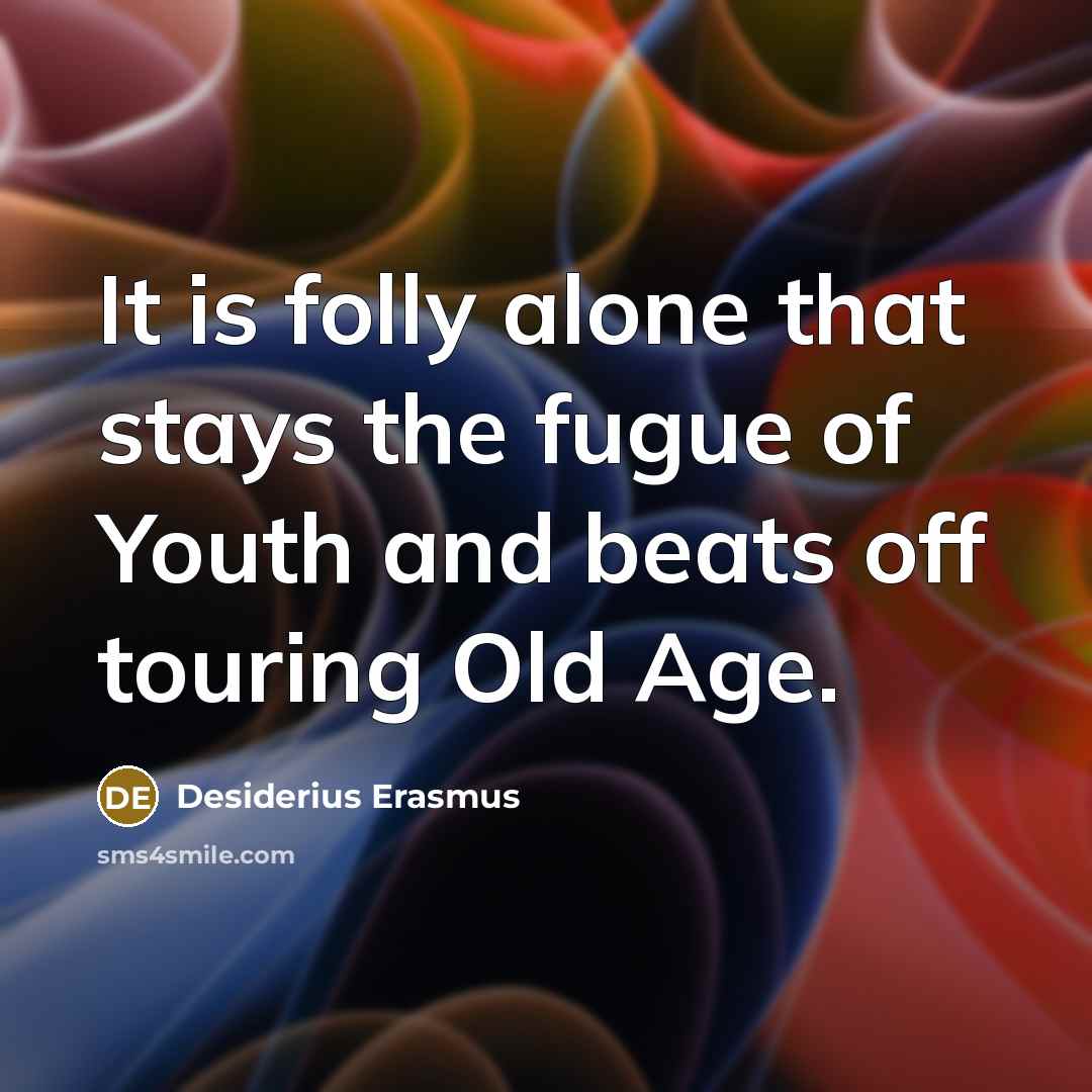 “It is folly alone that stays the fugue of Youth…” quote by Desiderius Erasmus