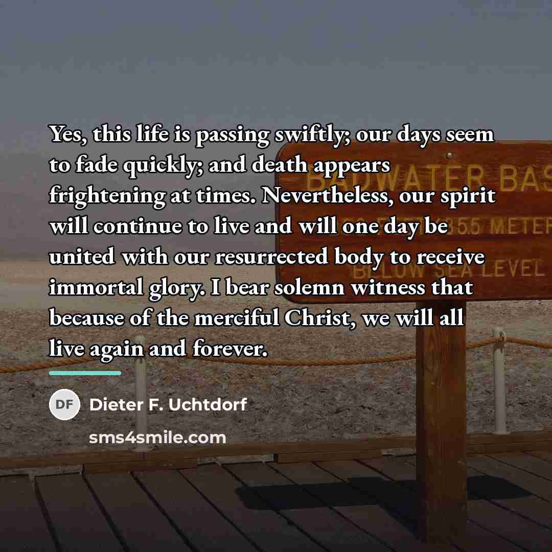 “Yes, this life is passing swiftly; our days seem to…” quote by Dieter F. Uchtdorf