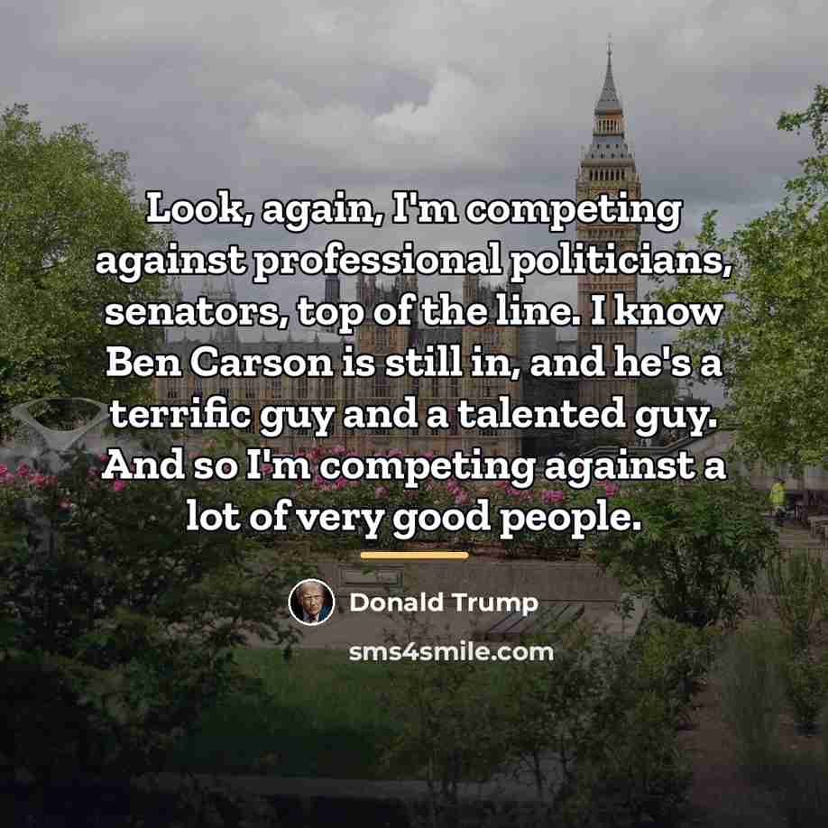 “Look, again, I'm competing against professional politicians, senators, top of…” quote by Donald Trump