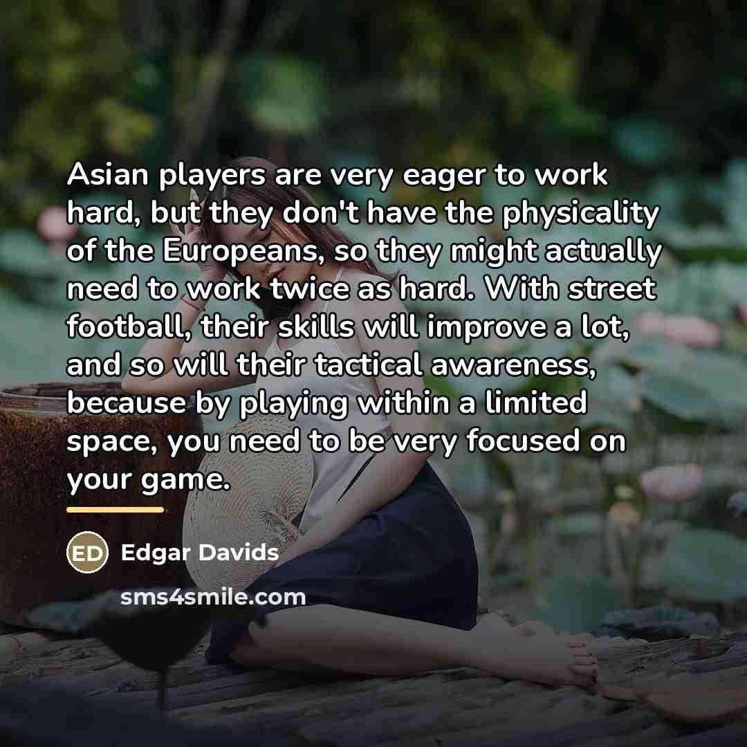 “Asian players are very eager to work hard, but they…” quote by Edgar Davids