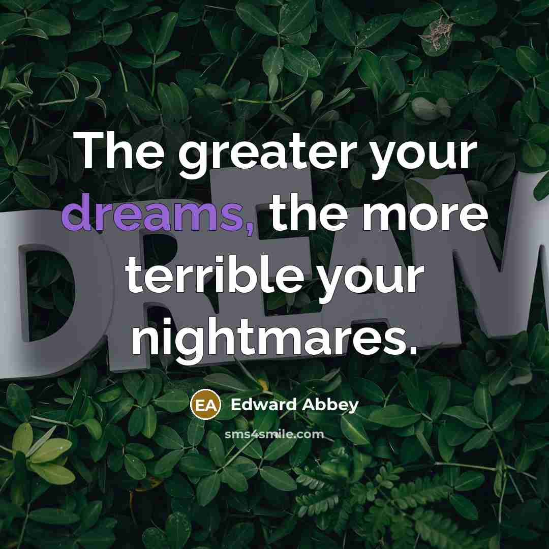 “The greater your dreams, the more terrible your nightmares.…” quote by Edward Abbey