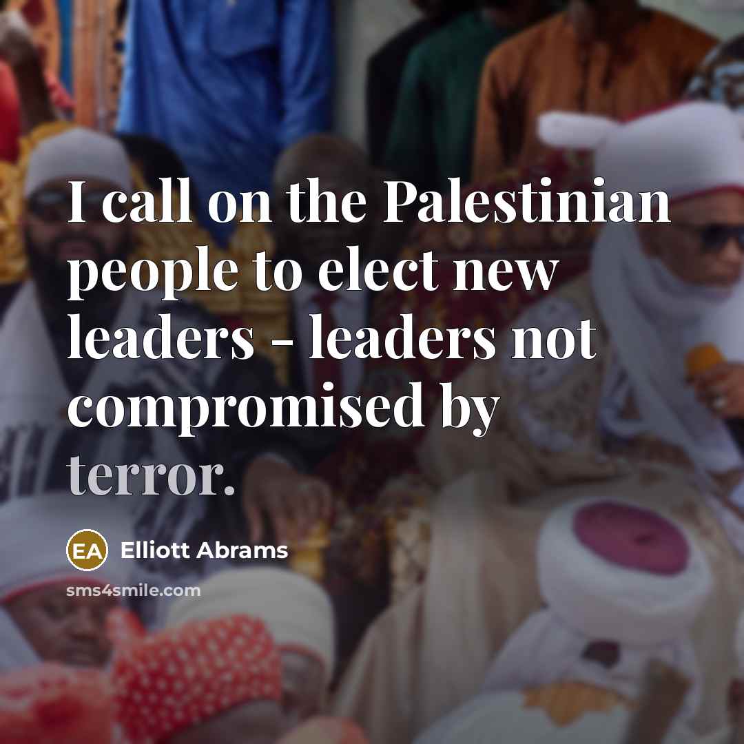 “I call on the Palestinian people to elect new leaders…” quote by Elliott Abrams