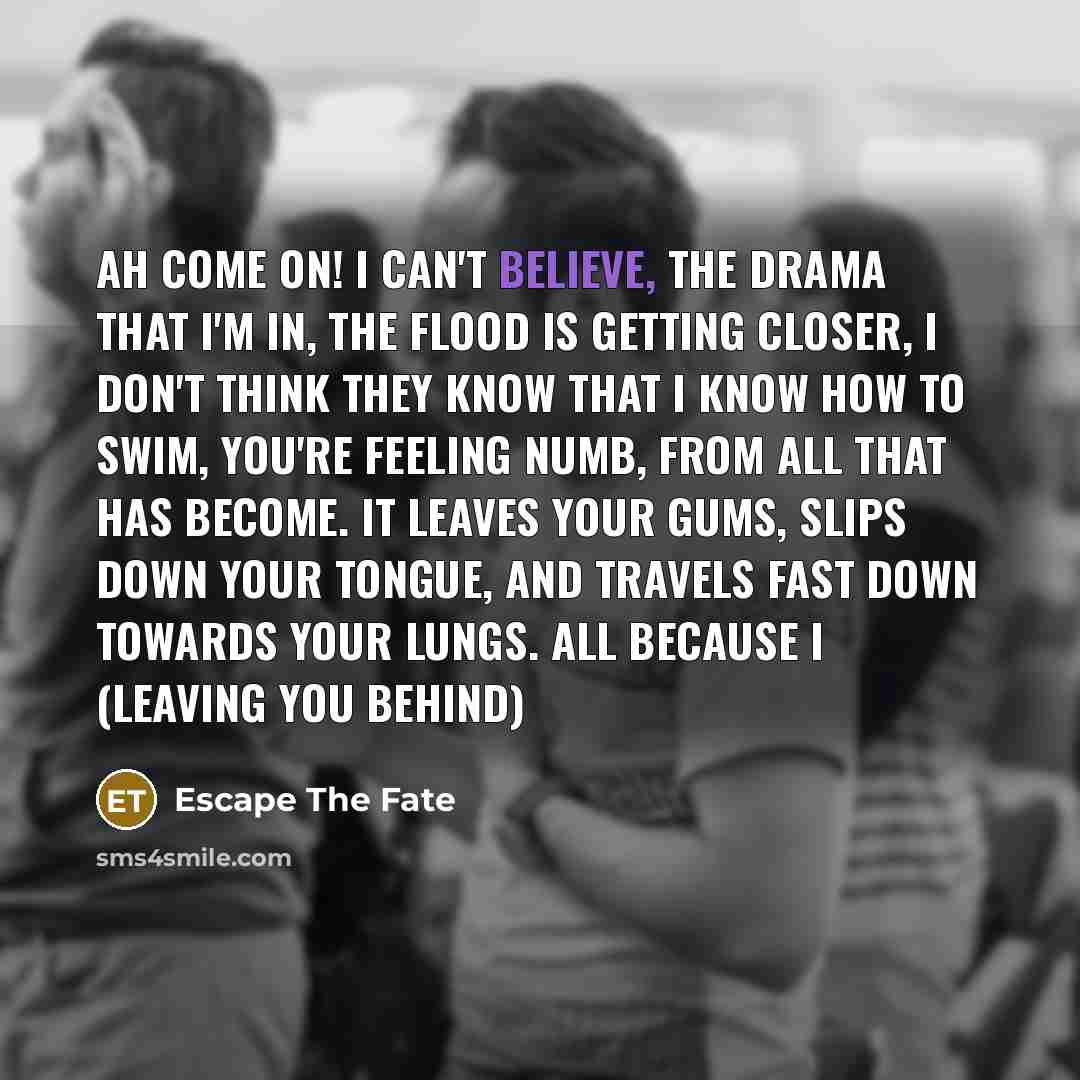 “Ah Come on! I can't believe, The drama that I'm…” quote by Escape The Fate