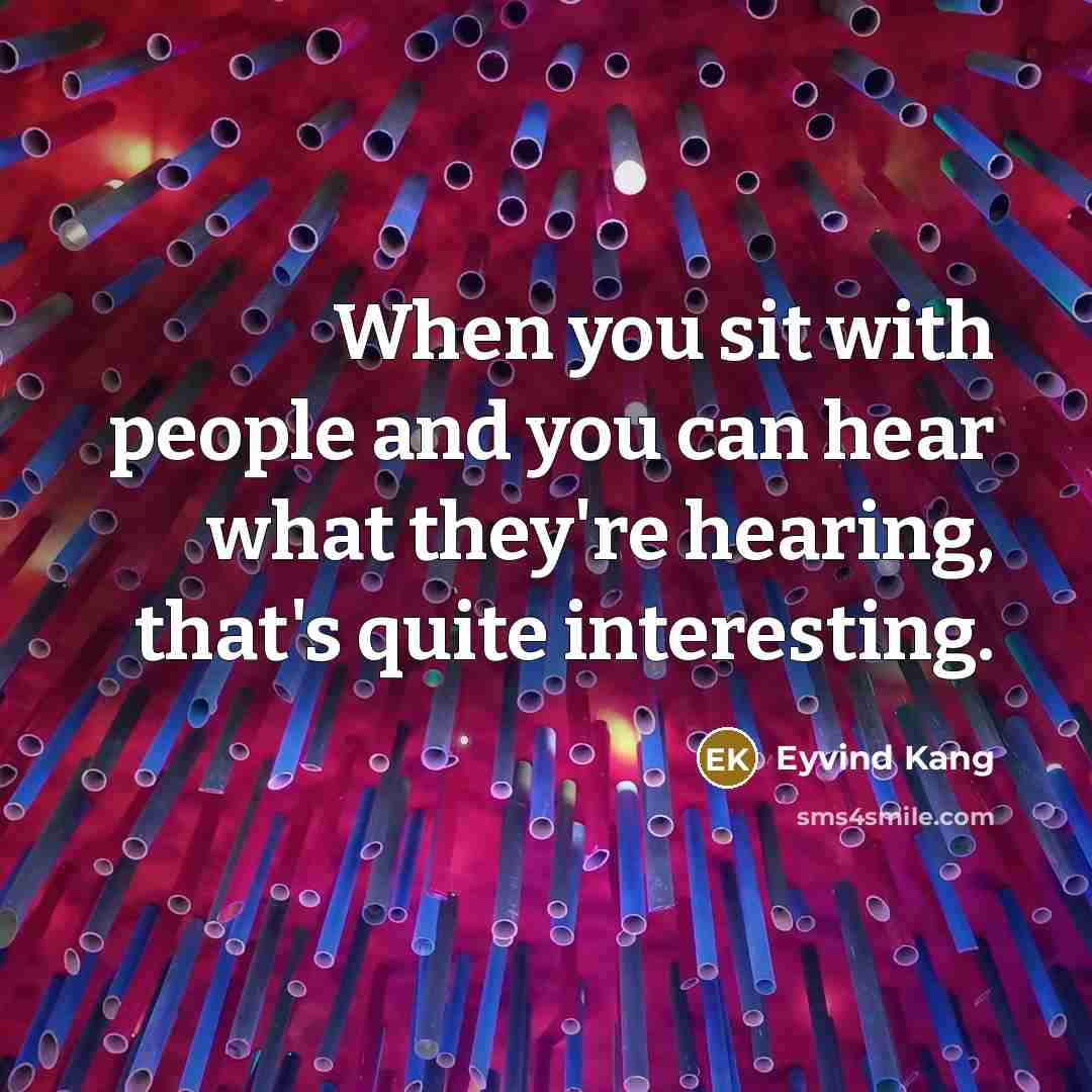 “When you sit with people and you can hear what…” quote by Eyvind Kang