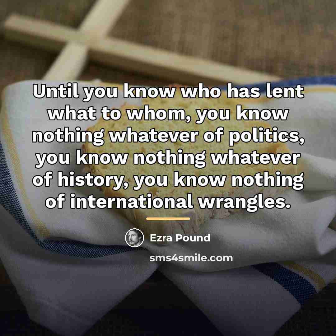 “Until you know who has lent what to whom, you…” quote by Ezra Pound