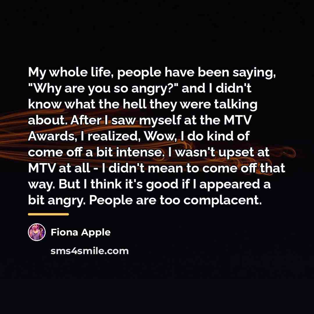 “My whole life, people have been saying, "Why are you…” quote by Fiona Apple
