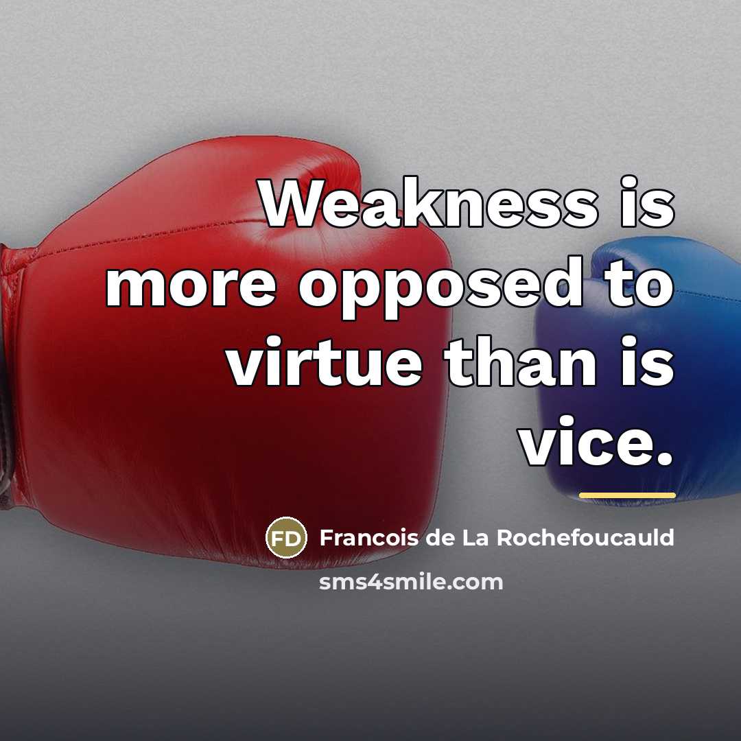 “Weakness is more opposed to virtue than is vice.…” quote by Francois de La Rochefoucauld