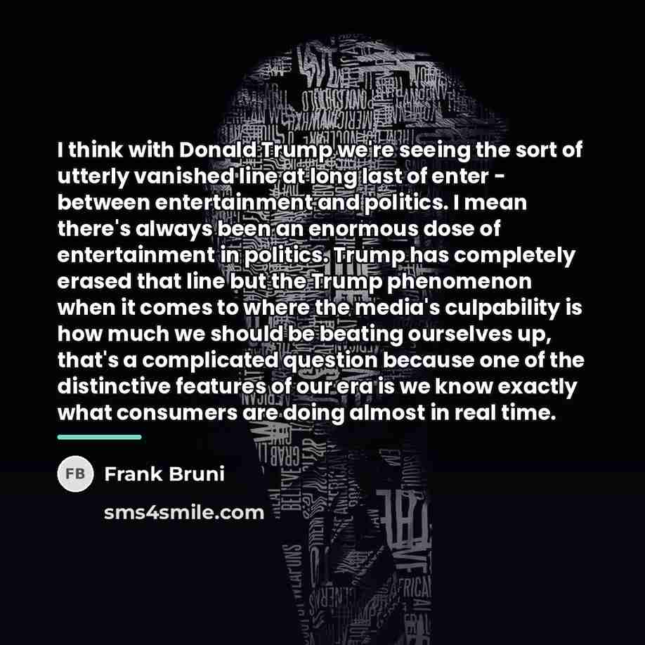 “I think with Donald Trump we're seeing the sort of…” quote by Frank Bruni