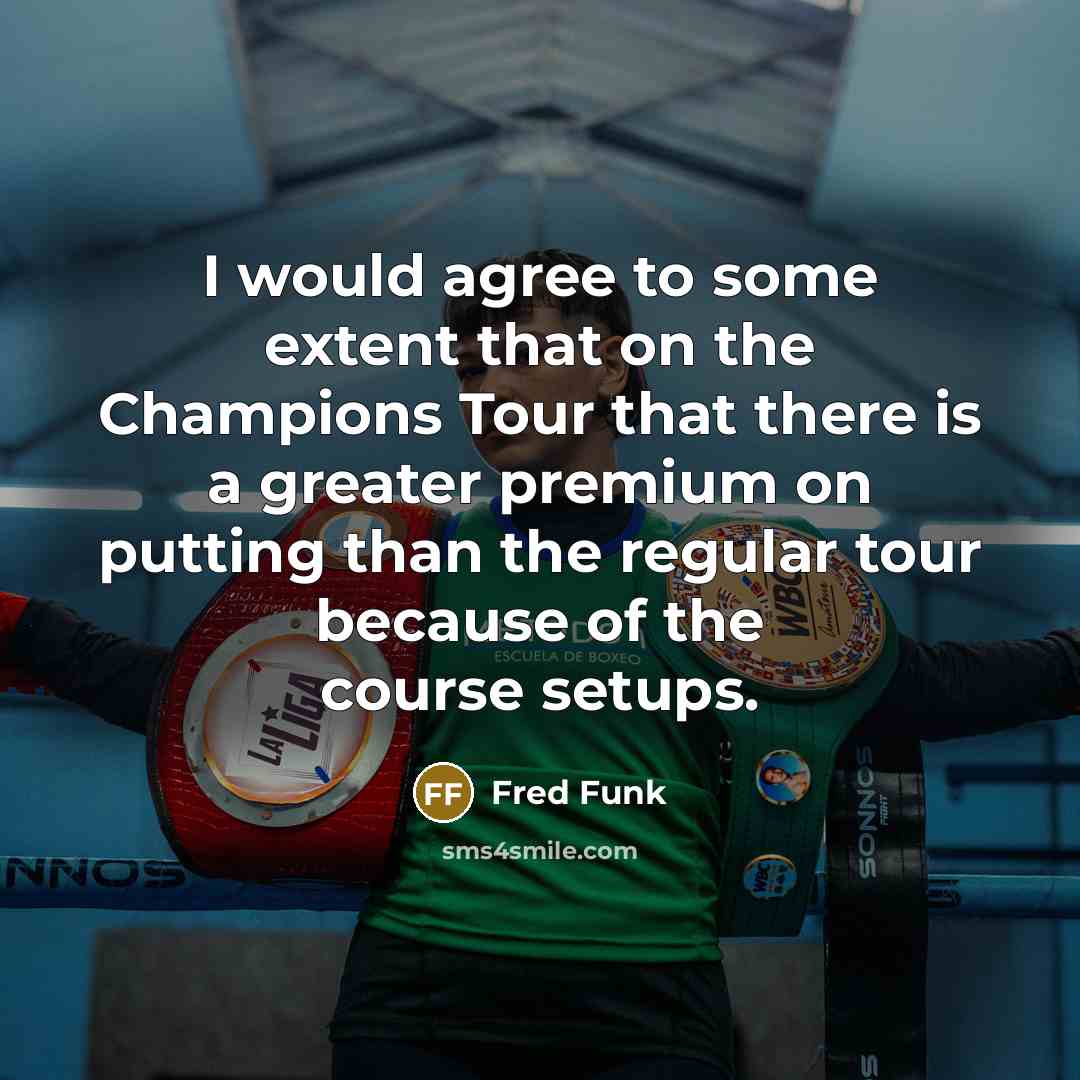 “I would agree to some extent that on the Champions…” quote by Fred Funk