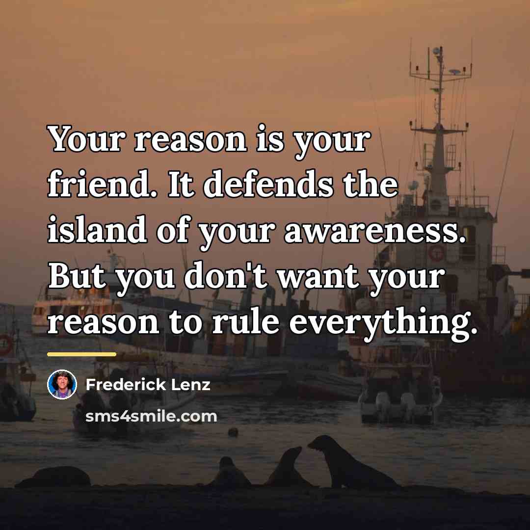 “Your reason is your friend. It defends the island of…” quote by Frederick Lenz