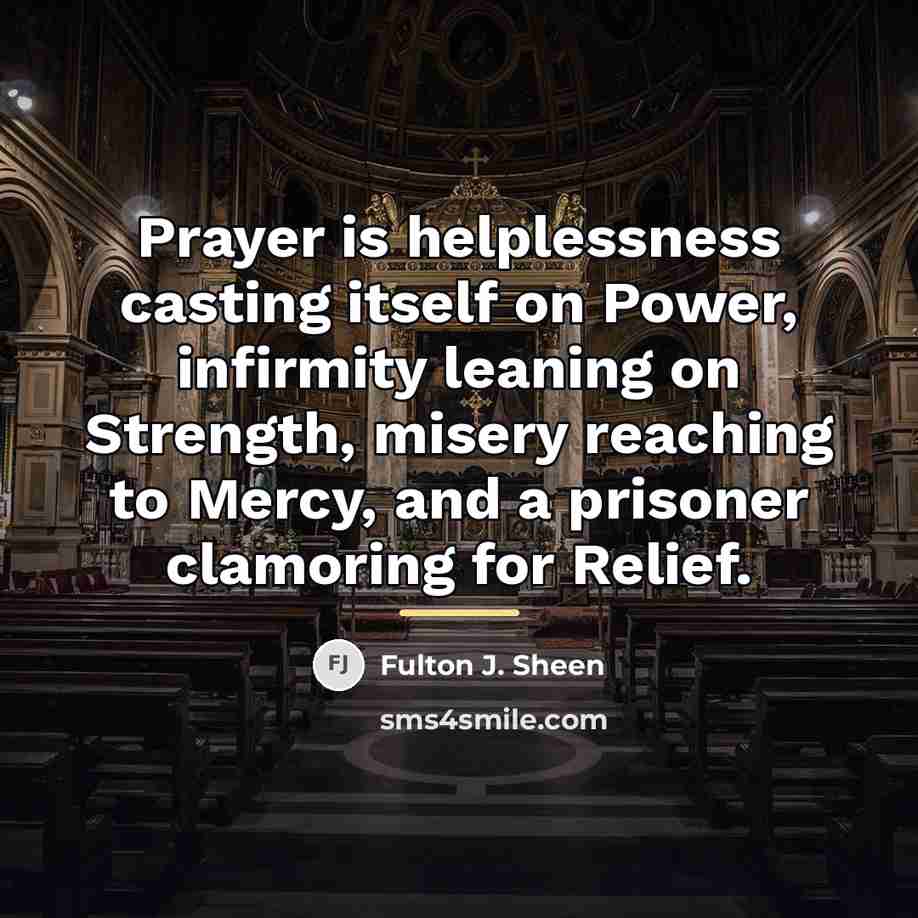 “Prayer is helplessness casting itself on Power, infirmity leaning on…” quote by Fulton J. Sheen