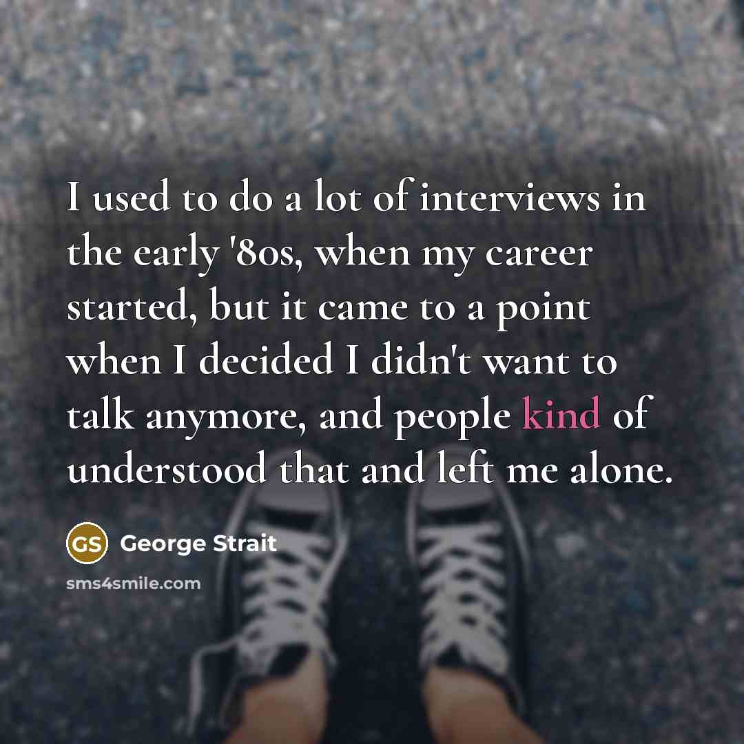 “I used to do a lot of interviews in the…” quote by George Strait