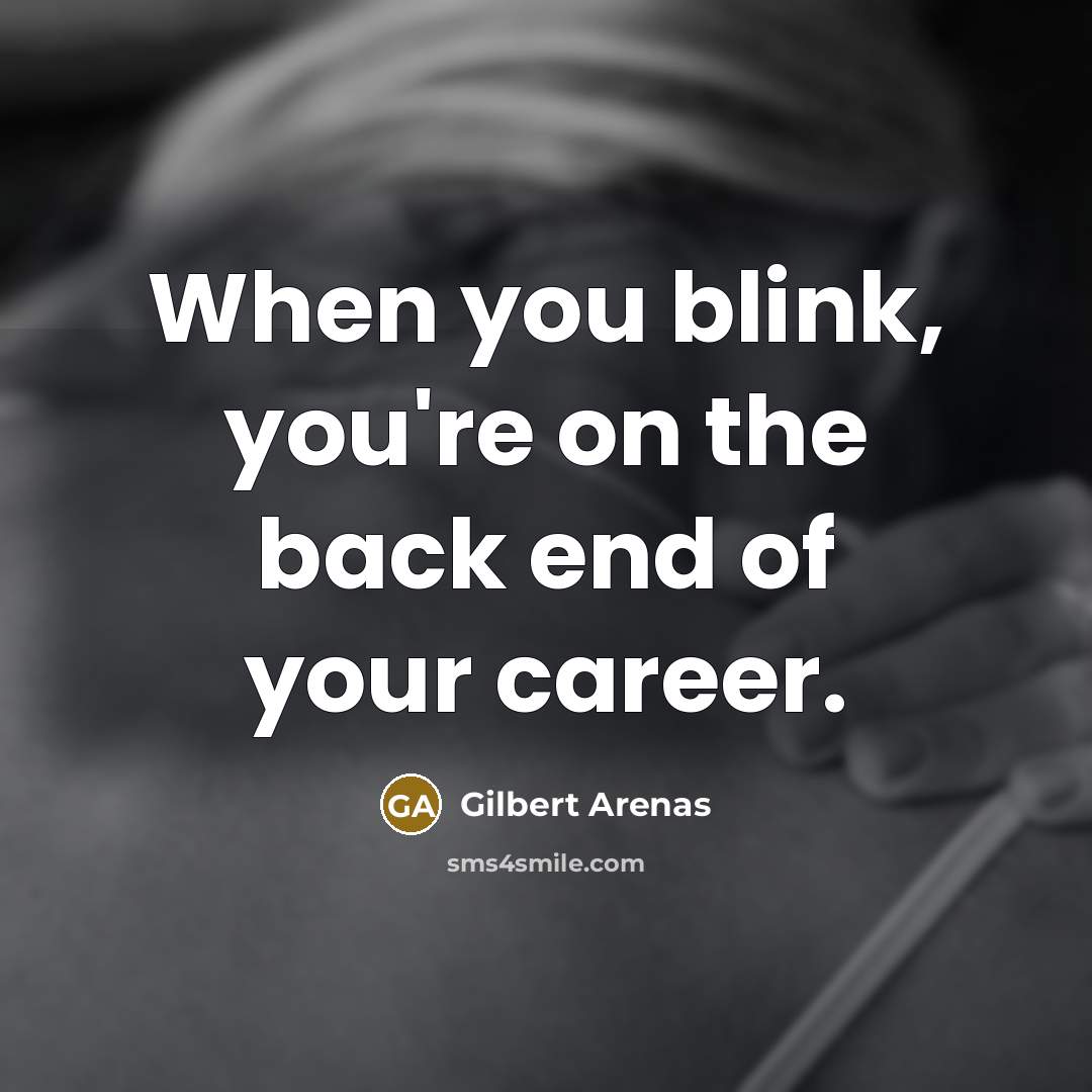 “When you blink, you're on the back end of your…” quote by Gilbert Arenas