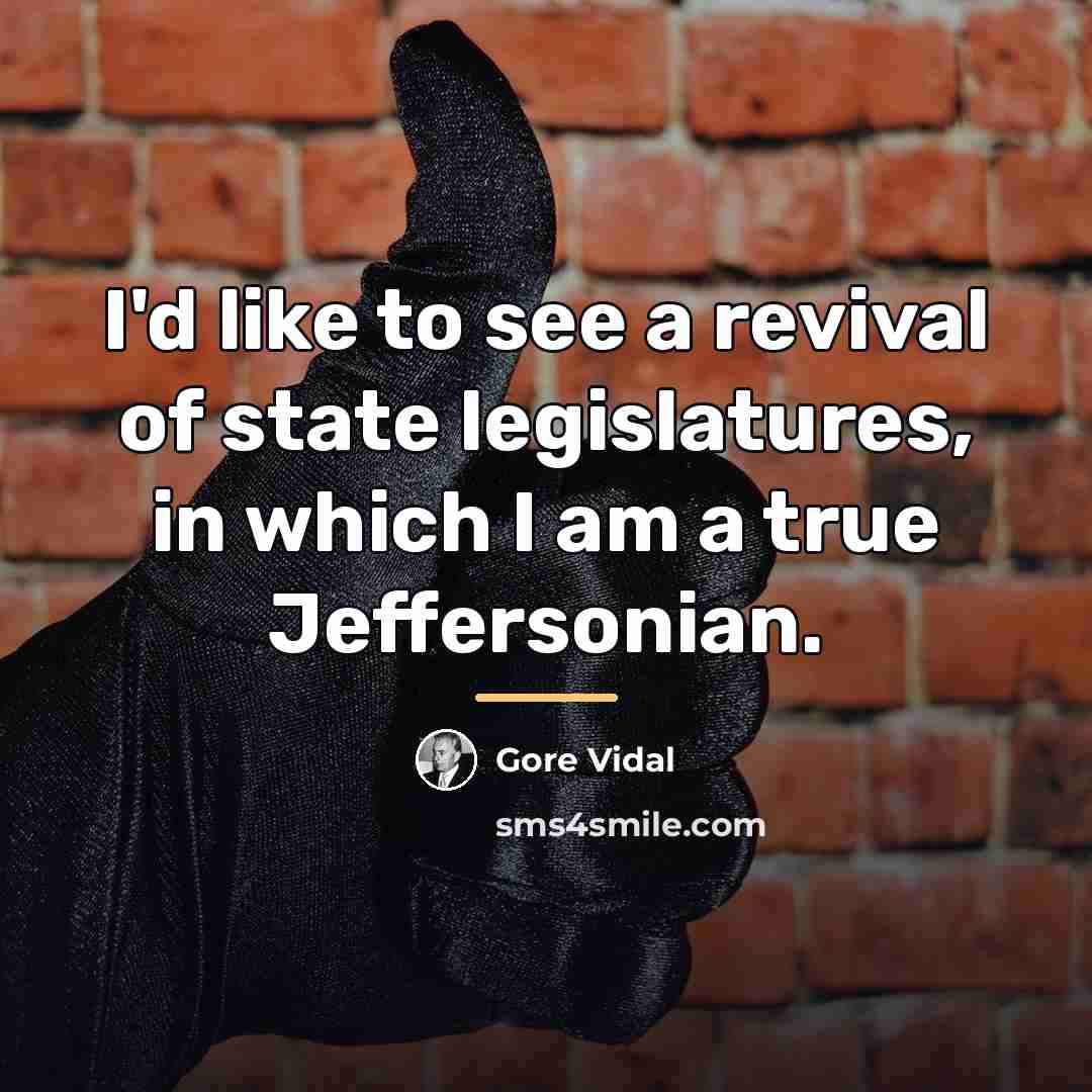 “I'd like to see a revival of state legislatures, in…” quote by Gore Vidal