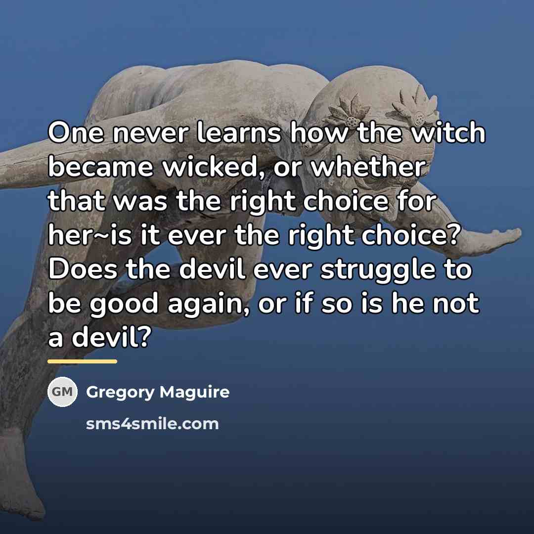 “One never learns how the witch became wicked, or whether…” quote by Gregory Maguire