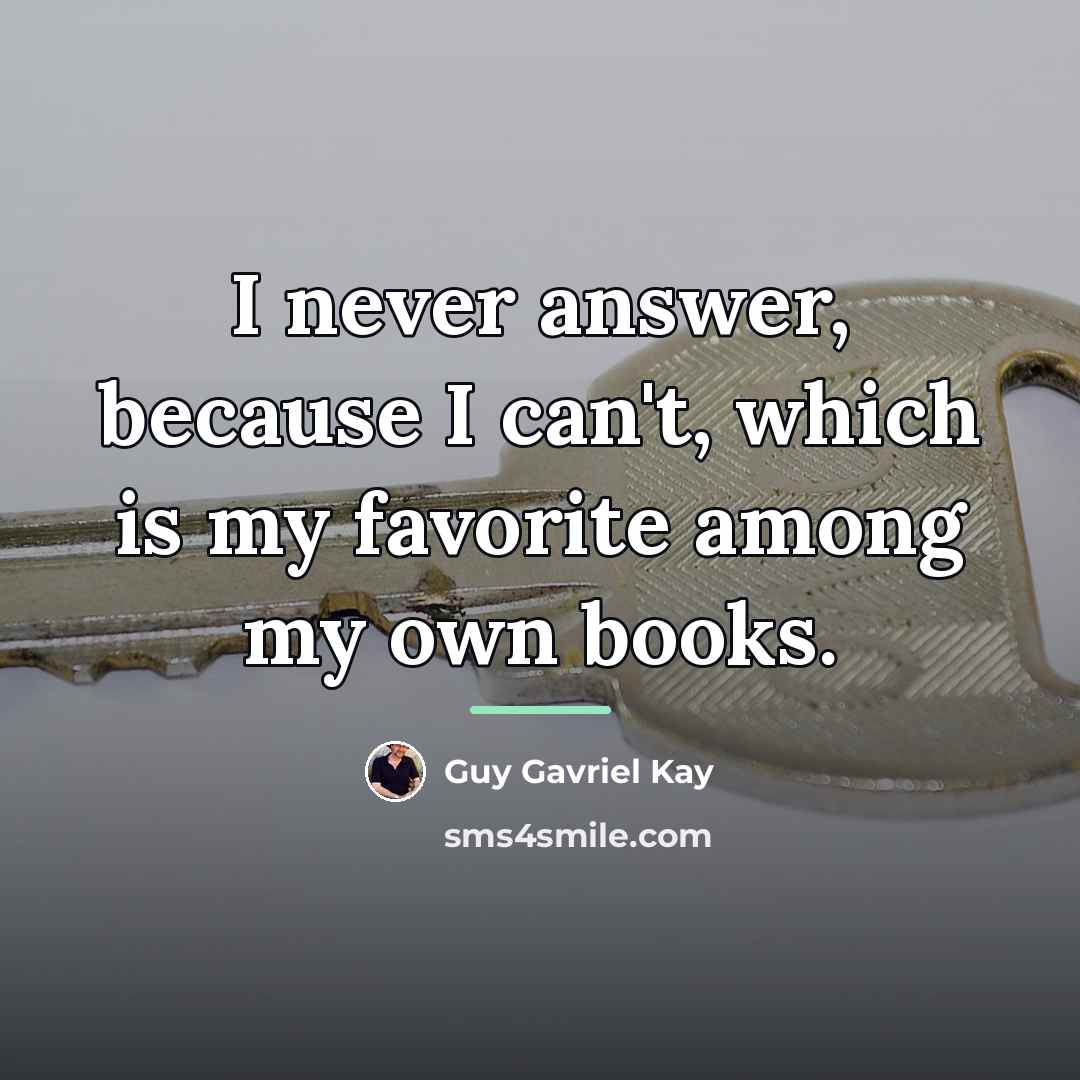 “I never answer, because I can't, which is my favorite…” quote by Guy Gavriel Kay