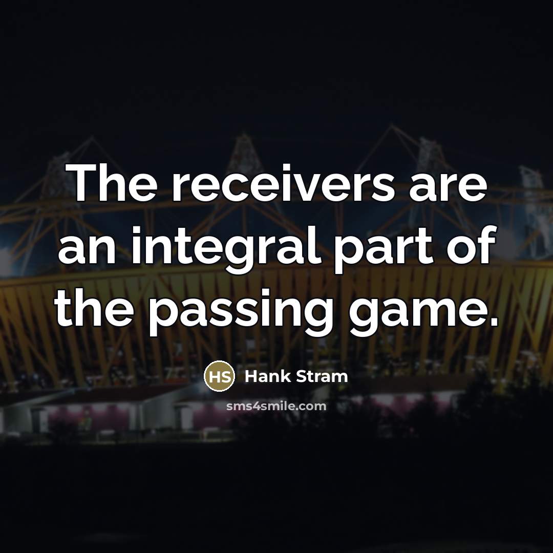 “The receivers are an integral part of the passing game.…” quote by Hank Stram