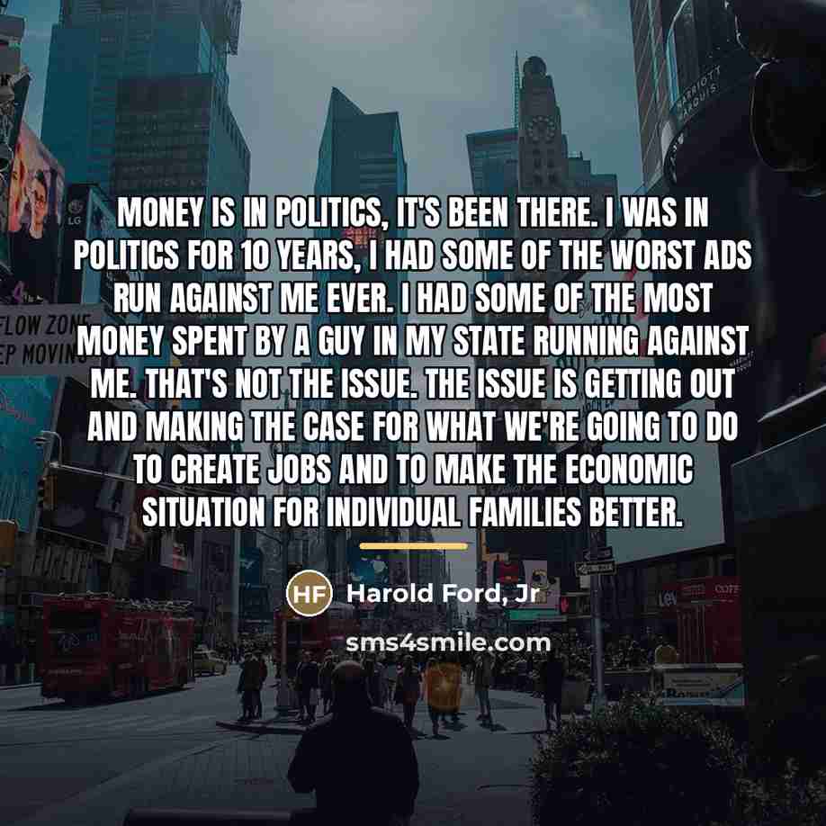 “Money is in politics, it's been there. I was in…” quote by Harold Ford, Jr