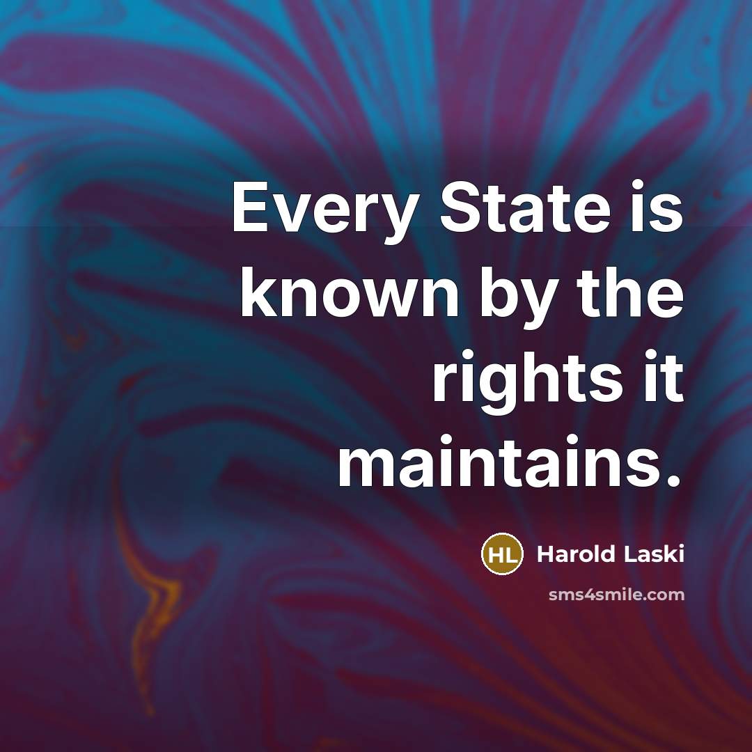 “Every State is known by the rights it maintains.…” quote by Harold Laski