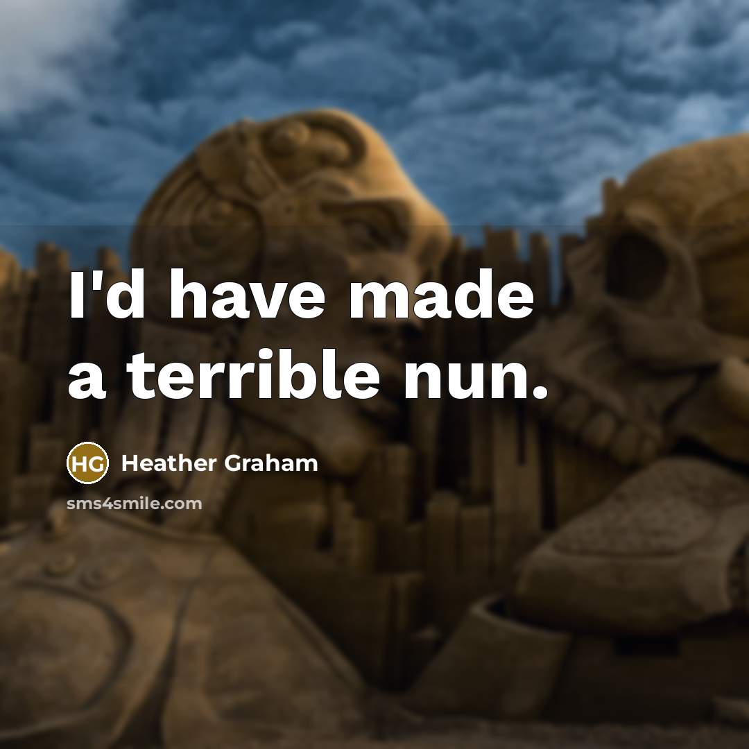 “I'd have made a terrible nun.…” quote by Heather Graham