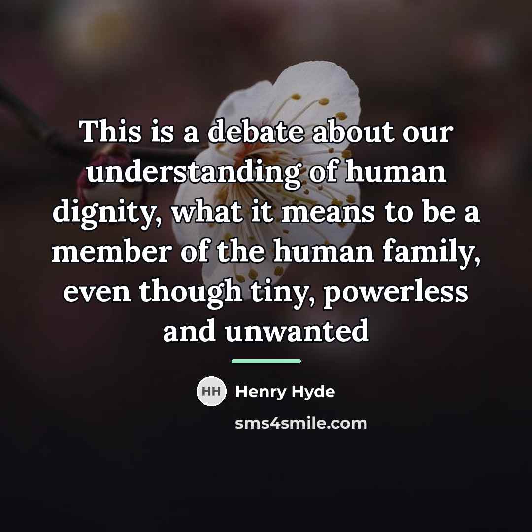 “This is a debate about our understanding of human dignity,…” quote by Henry Hyde
