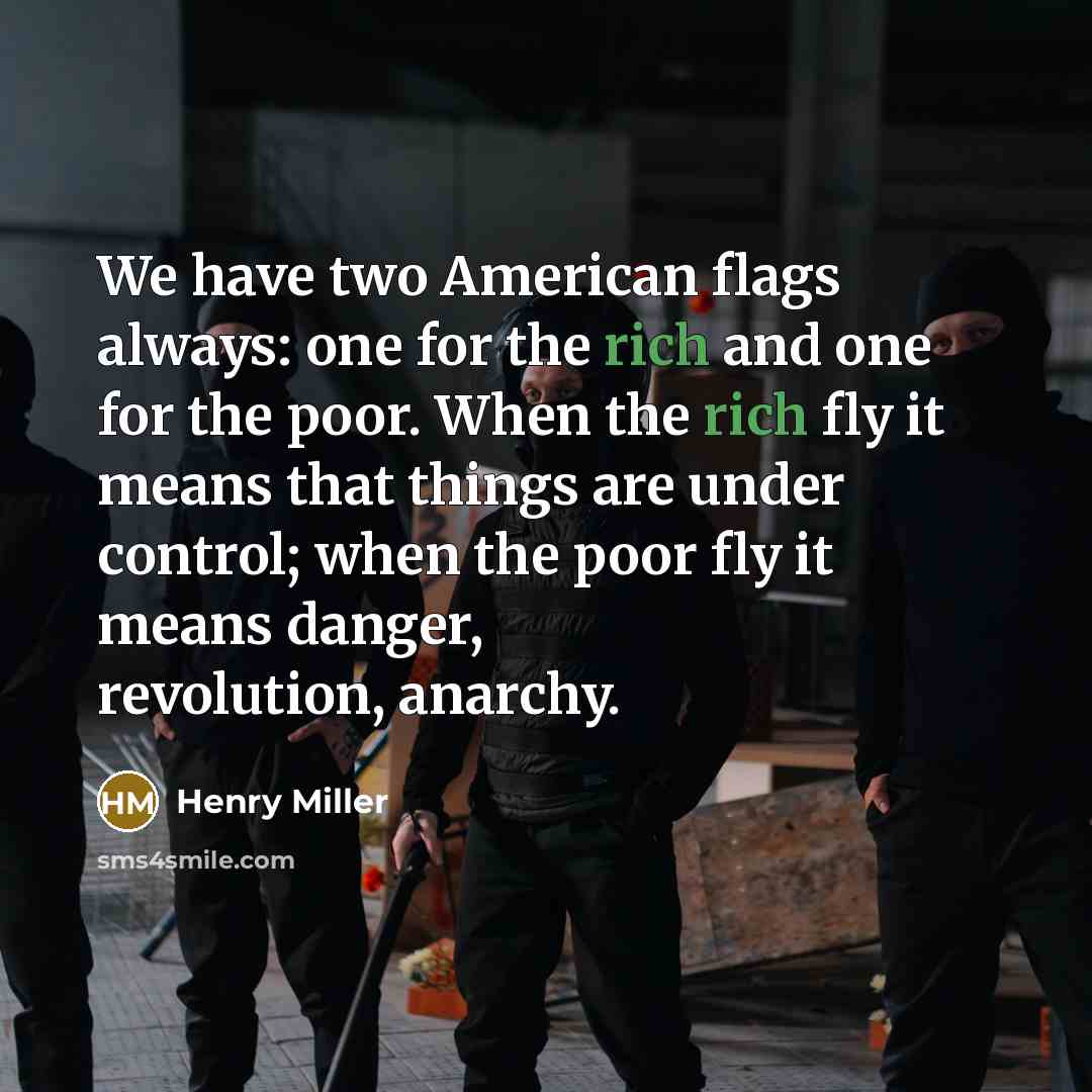 “We have two American flags always: one for the rich…” quote by Henry Miller