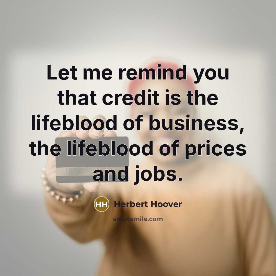“Let me remind you that credit is the lifeblood of…” quote by Herbert Hoover