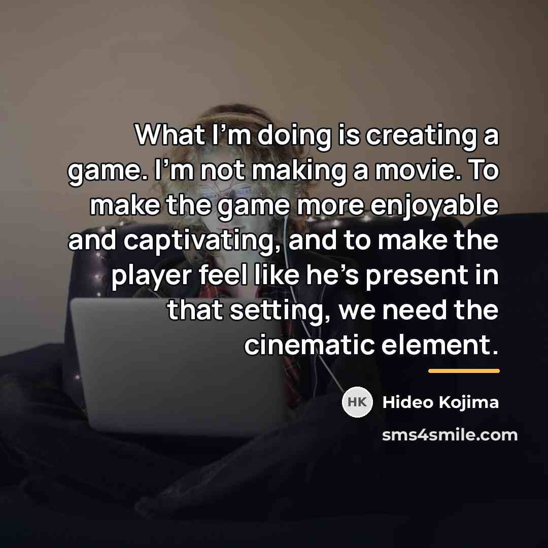 “What I'm doing is creating a game. I'm not making…” quote by Hideo Kojima