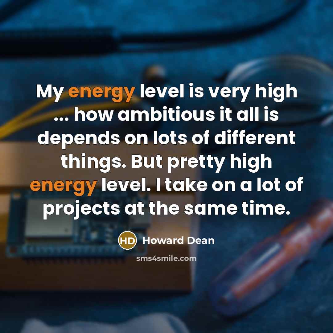 “My energy level is very high ... how ambitious it…” quote by Howard Dean