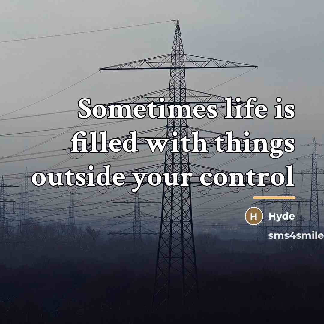 “Sometimes life is filled with things outside your control…” quote by Hyde