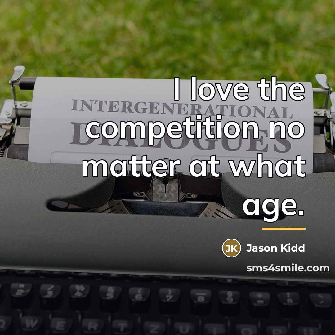 “I love the competition no matter at what age.…” quote by Jason Kidd