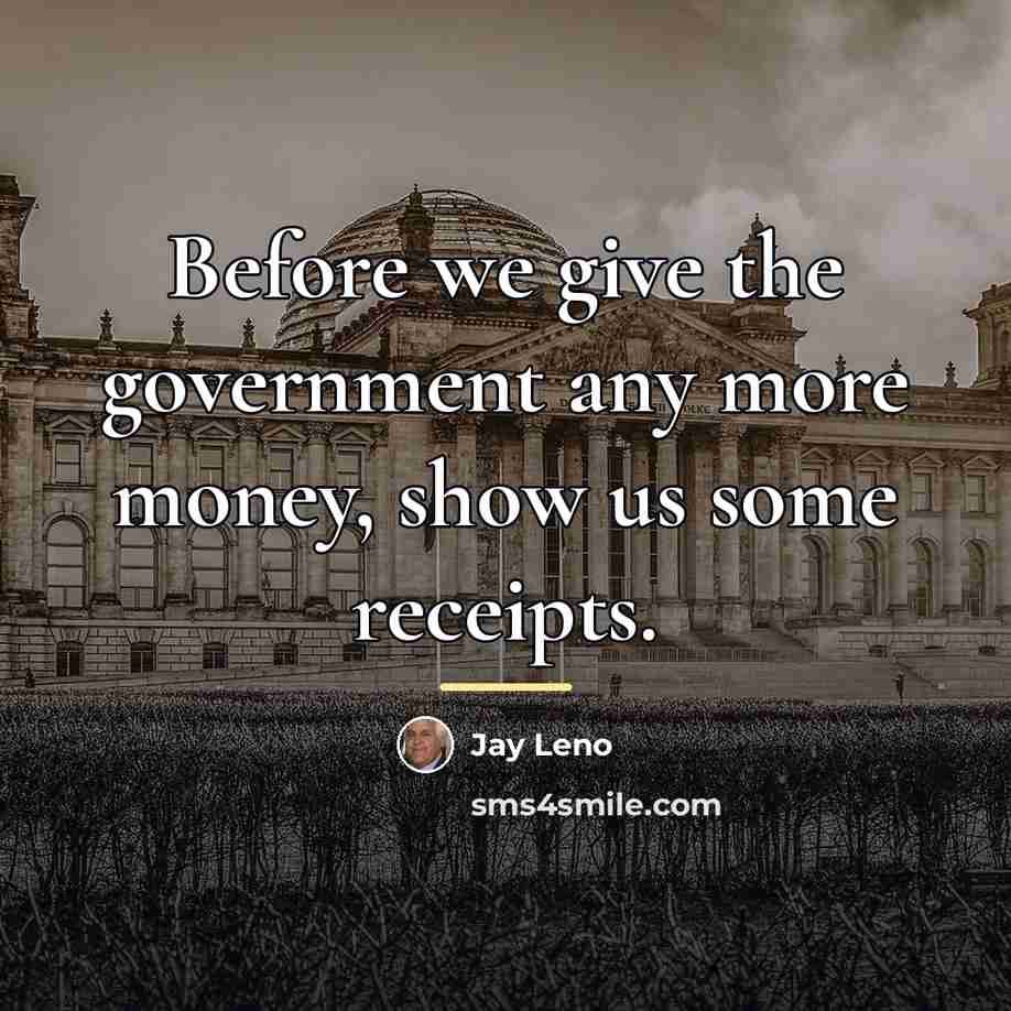 “Before we give the government any more money, show us…” quote by Jay Leno