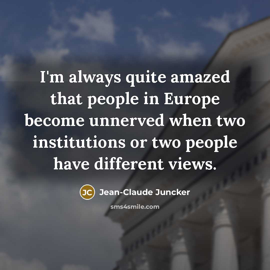 “I'm always quite amazed that people in Europe become unnerved…” quote by Jean-Claude Juncker