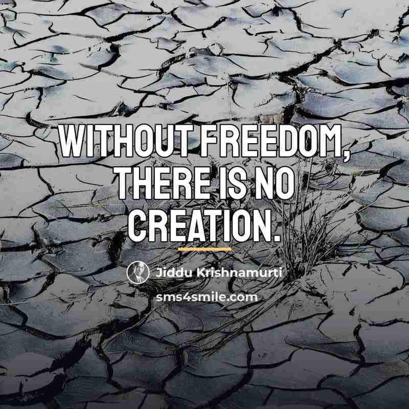 “Without freedom, there is no creation.…” quote by Jiddu Krishnamurti