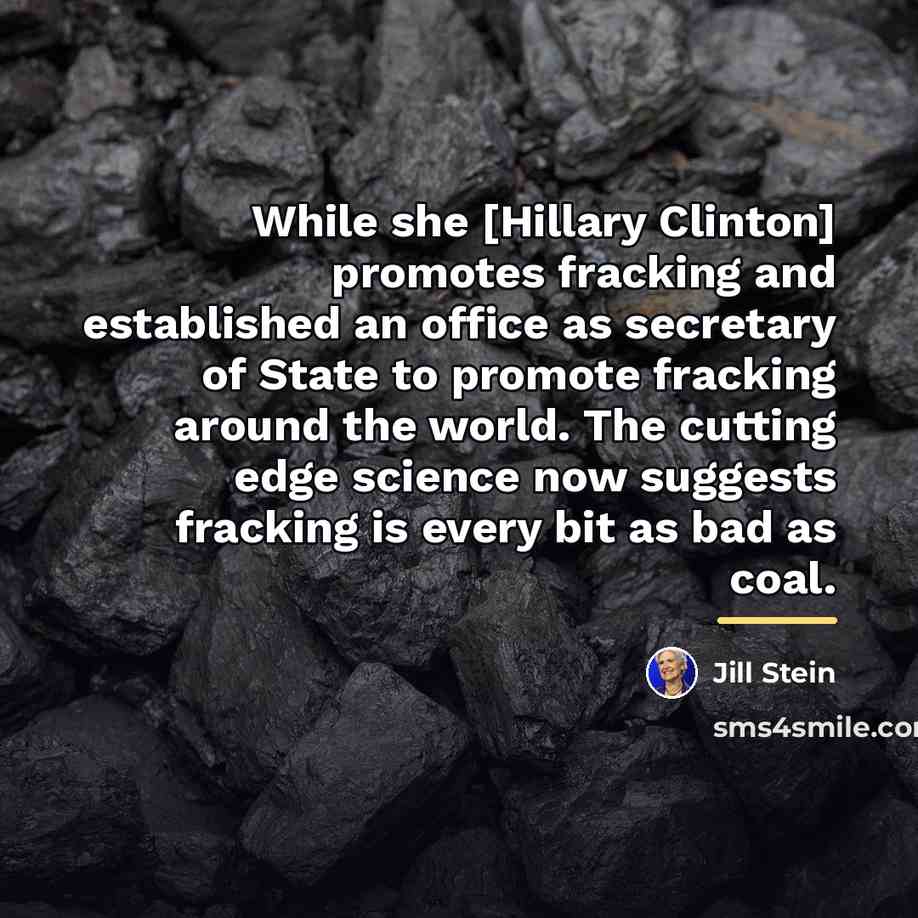 “While she [Hillary Clinton] promotes fracking and established an office…” quote by Jill Stein