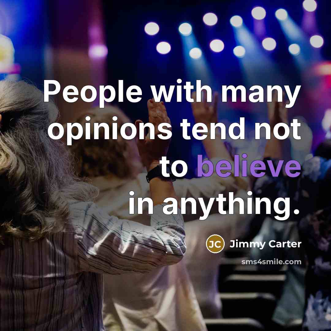 “People with many opinions tend not to believe in anything.” quote by Jimmy Carter