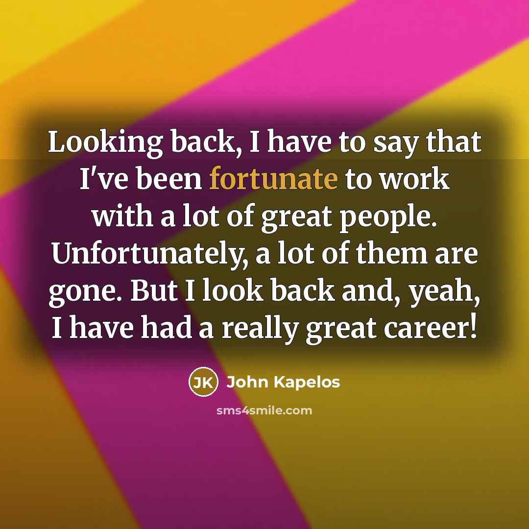 “Looking back, I have to say that I've been fortunate…” quote by John Kapelos