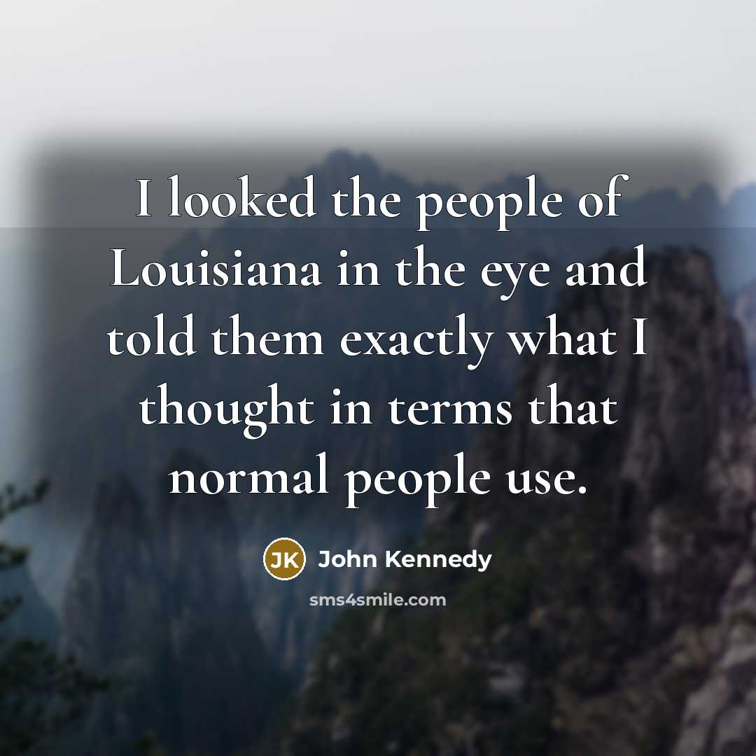 “I looked the people of Louisiana in the eye and…” quote by John Kennedy