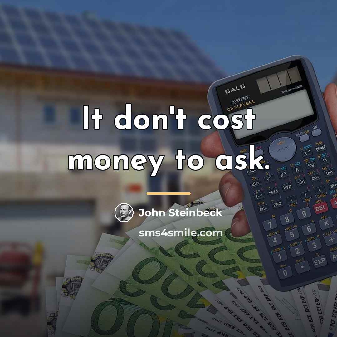 “It don't cost money to ask.…” quote by John Steinbeck