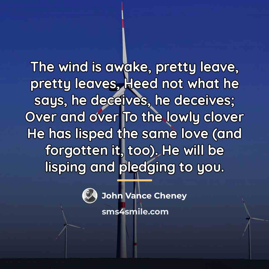 “The wind is awake, pretty leave, pretty leaves, Heed not…” quote by John Vance Cheney