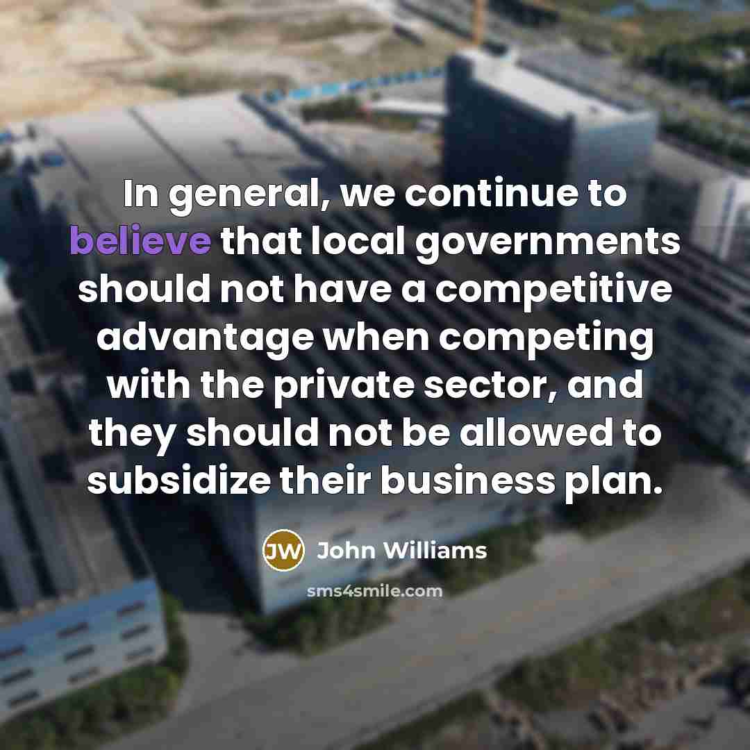 “In general, we continue to believe that local governments should…” quote by John Williams