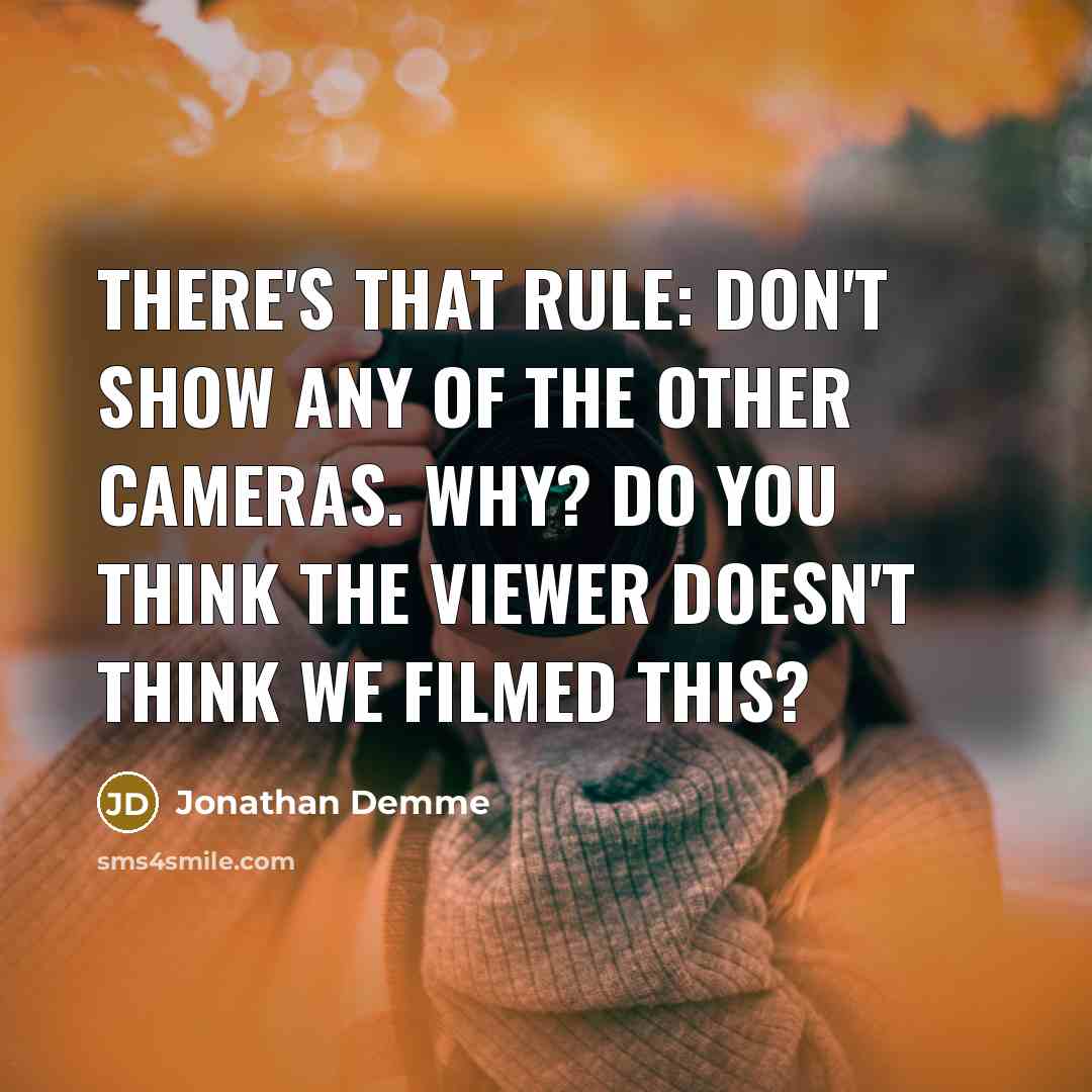 “There's that rule: Don't show any of the other cameras.…” quote by Jonathan Demme